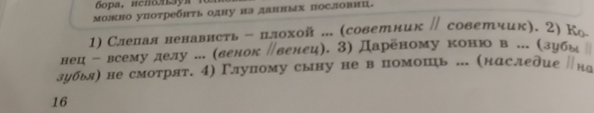 Фото задания: 1) Слепая ненависть — плохой ... (советник // советчик). 2) Конец — всему делу ... (венок // венец). 3) Дарёному коню в ...…