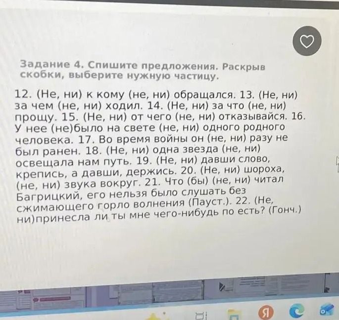 Фото задания: Задание 4. Спишите предложения. Раскрыв скобки, выберите нужную частицу. 12. (Не, ни) к кому (не, ни) обращался. 13. (Не, ни)…