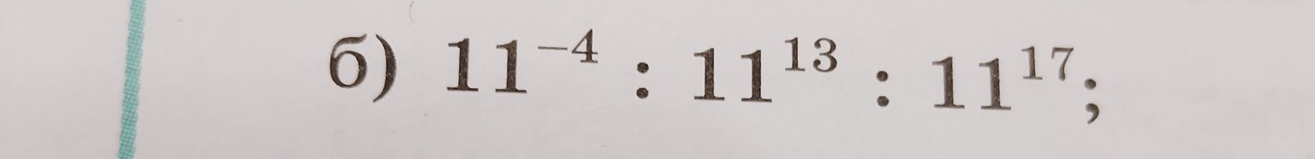 Фото задания: б) \(11^{-4}:11^{13}:11^{17}\)