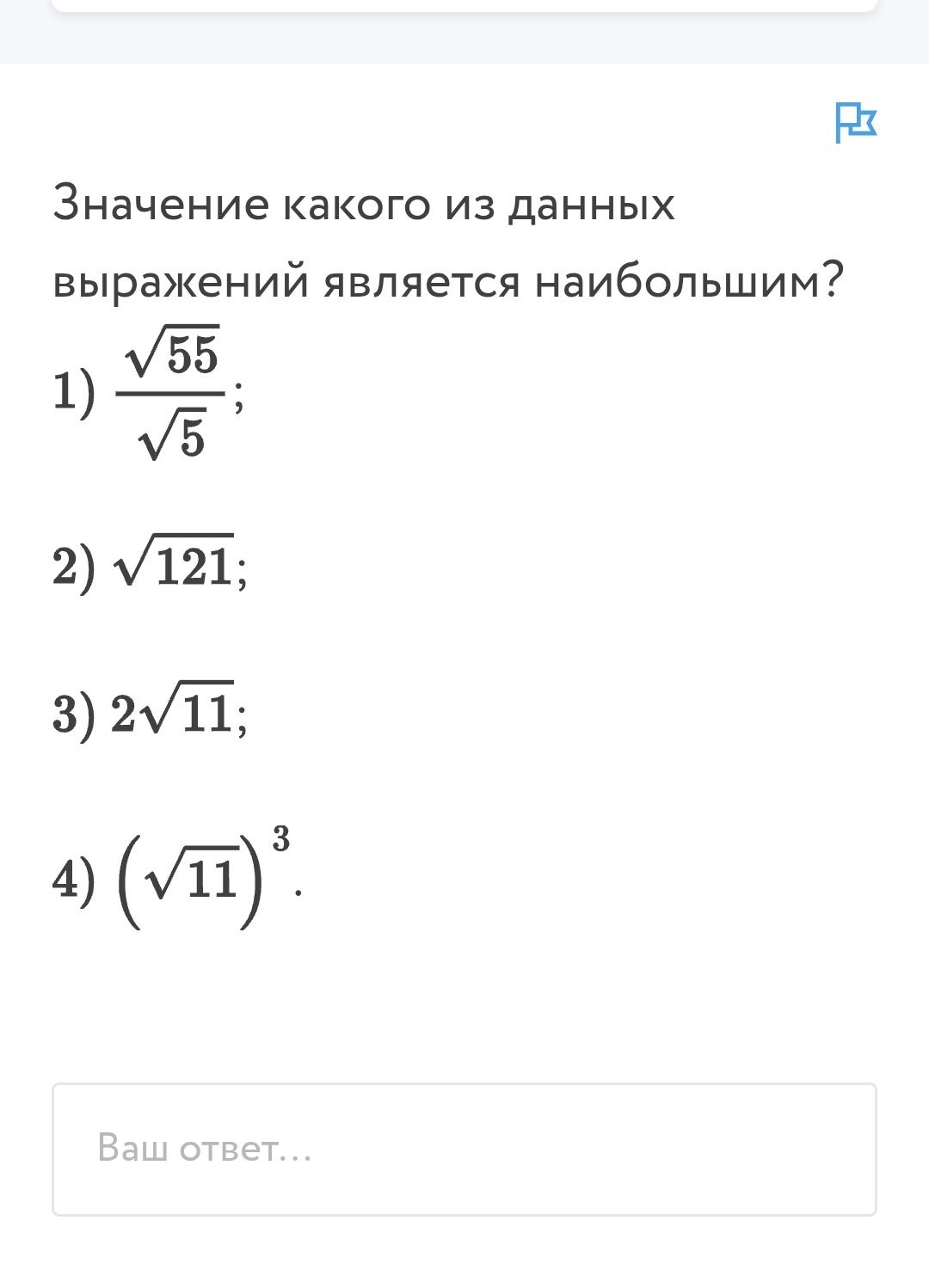 Фото задания: Значение какого из данных выражений является наибольшим? 1) √55/√5; 2) √121; 3) 2√11; 4) (√11)^3.