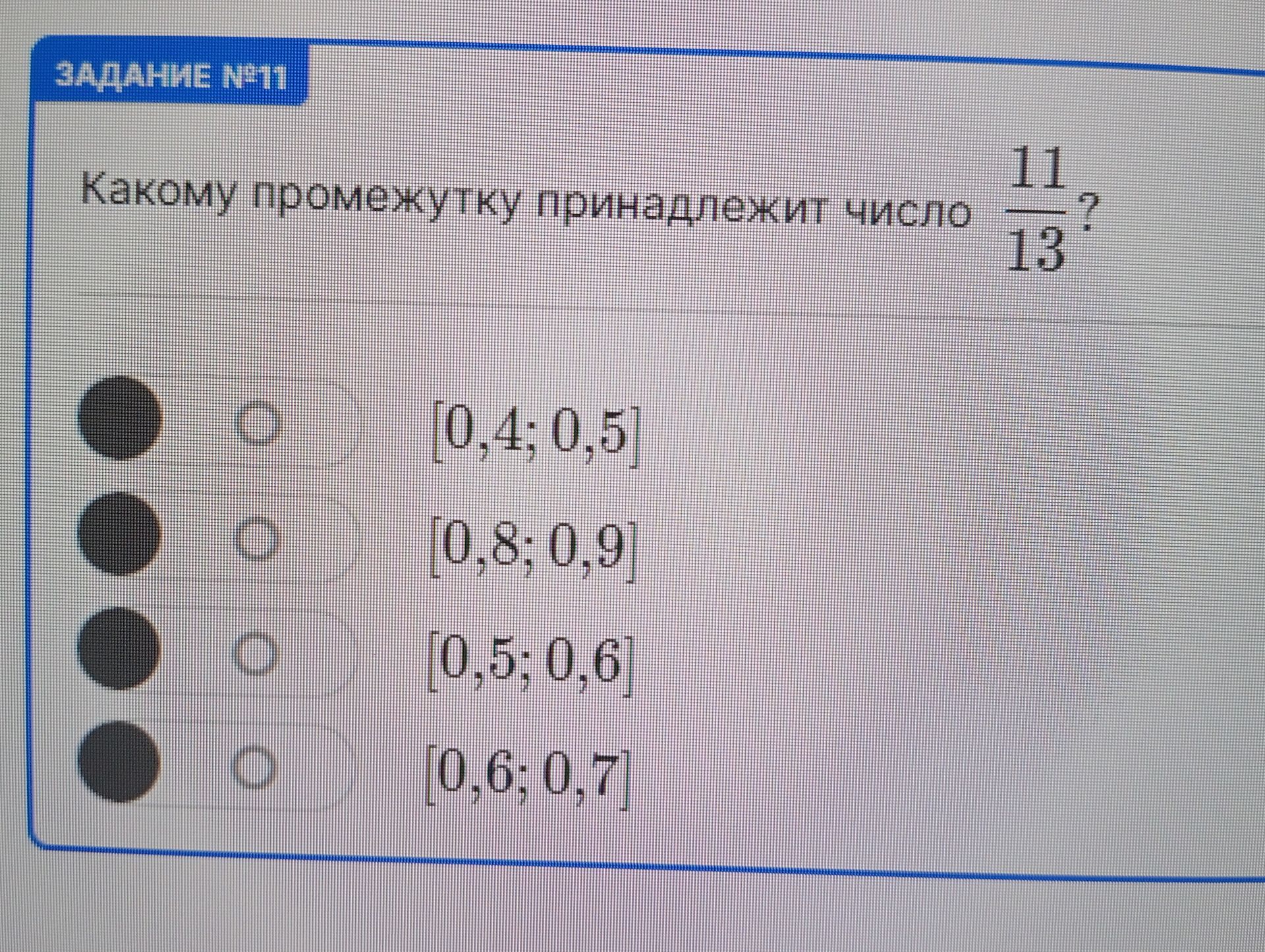 Фото задания: Какому промежутку принадлежит число \(\frac{11}{13}\)? Варианты: [0,4; 0,5], [0,8; 0,9], [0,5; 0,6], [0,6; 0,7].
