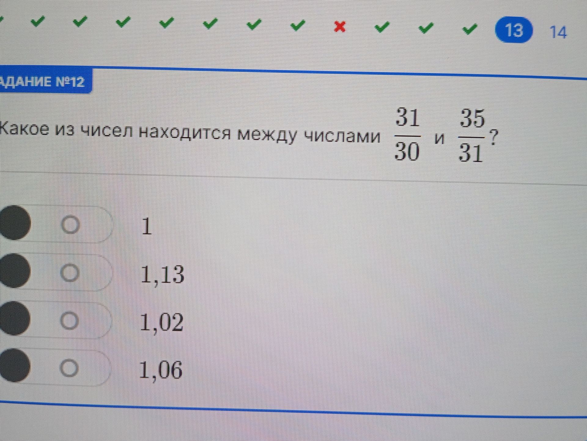 Фото задания: Какое из чисел находится между числами \(\frac{31}{30}\) и \(\frac{35}{31}\)? Варианты: 1; 1,13; 1,02; 1,06.