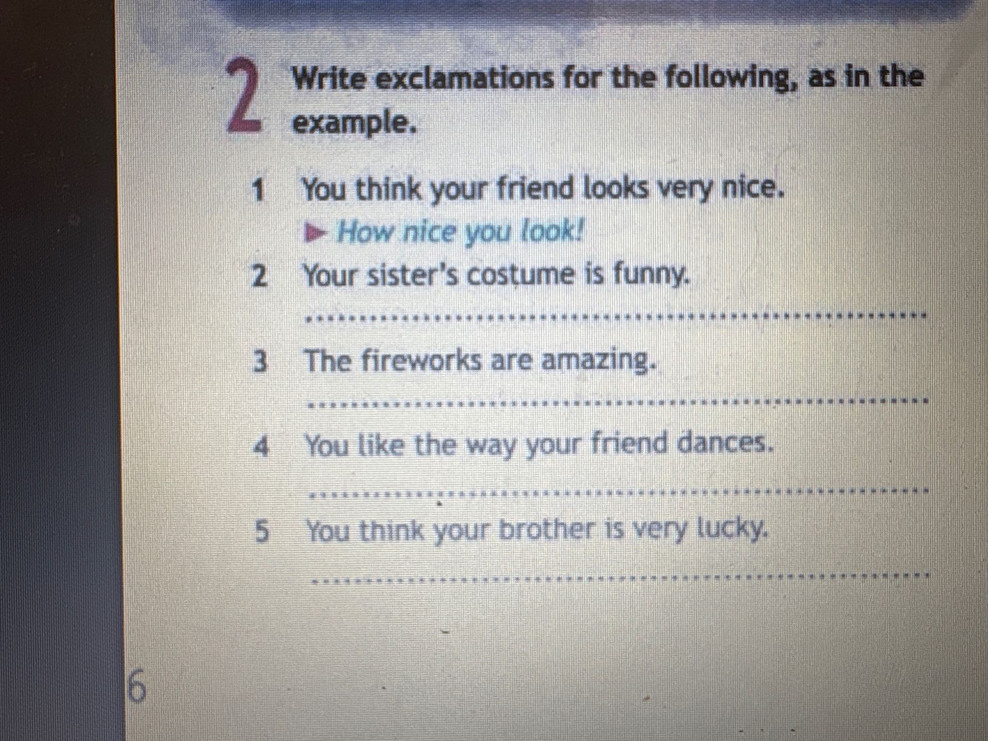 Фото задания: Write exclamations for the following, as in the example. 2. Your sister’s costume is funny. 3. The fireworks are amazing.…