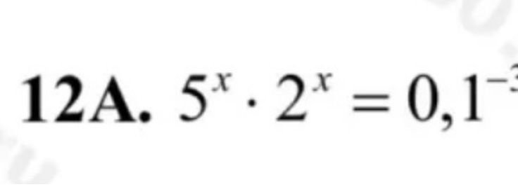 Фото задания: 12А. \(5^x\cdot 2^x=0{,}1^{-}\) [числовые данные обрезаны]