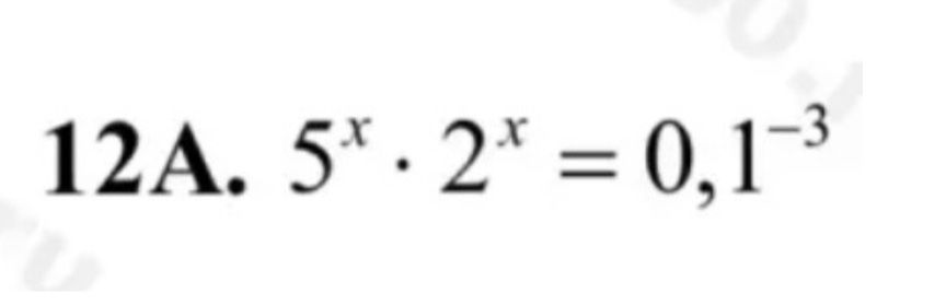 Фото задания: 12A. \(5^x \cdot 2^x = 0{,}1^{-3}\)