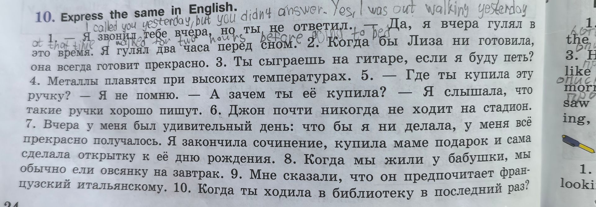 Фото задания: 10. Express the same in English: 1. Я звонил тебе вчера, но ты не ответил. — Да, я вчера гулял в это время. Я гулял два…