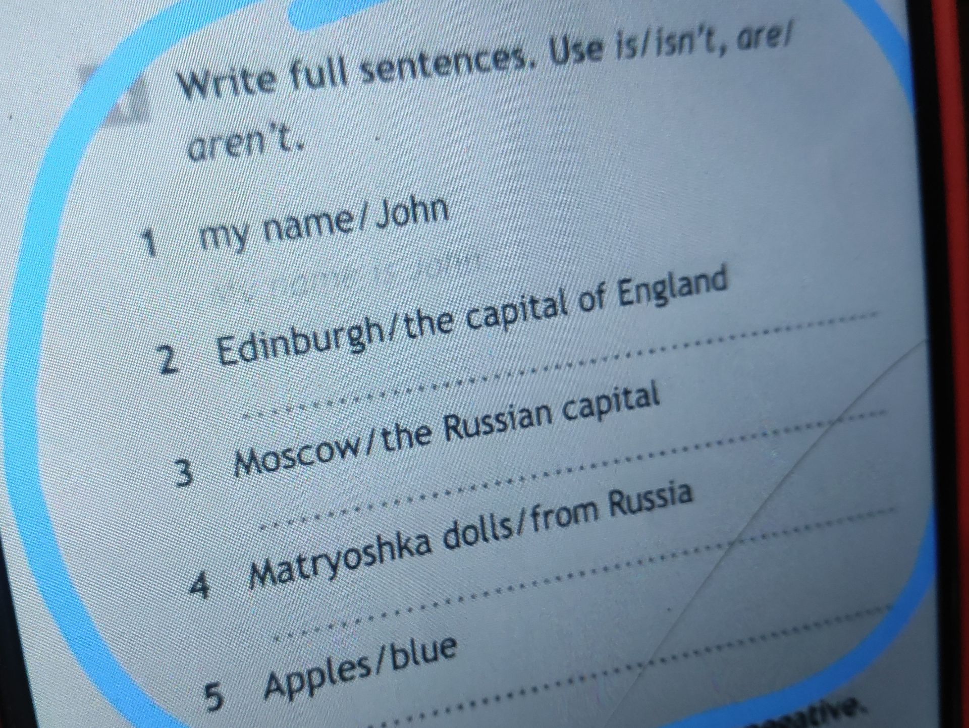 Фото задания: Write full sentences. Use is/isn’t, are/aren’t. 1. my name/John 2. Edinburgh/the capital of England 3. Moscow/the Russian…