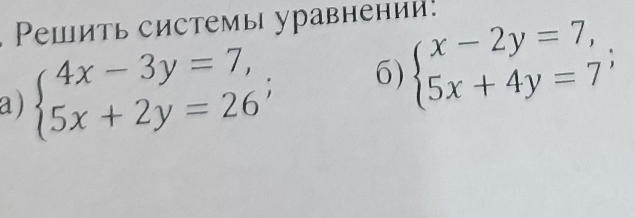 Фото задания: Решить системы уравнений: а) \(\begin{cases}4x-3y=7,\\5x+2y=26;\end{cases}\) б) \(\begin{cases}x-2y=7,\\5x+4y=7.\end{cases}\)