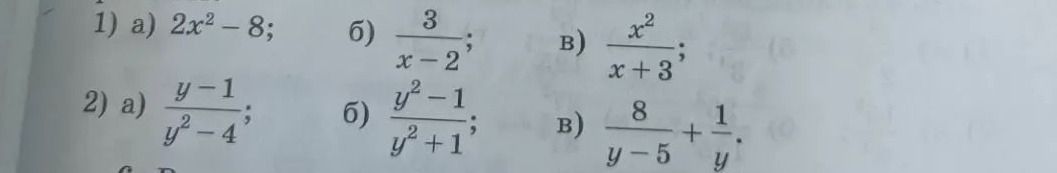 Фото задания: 1) а) \(2x^2-8\); б) \(\frac{3}{x-2}\); в) \(\frac{x^2}{x+3}\). 2) а) \(\frac{y-1}{y^2-4}\); б) \(\frac{y^2-1}{y^2+1}\); в)…