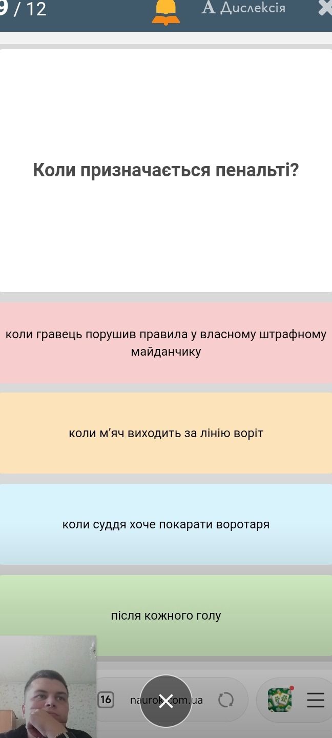 Фото задания: Коли призначається пенальті? Варіанти: коли гравець порушив правила у власному штрафному майданчику; коли м’яч виходить за…