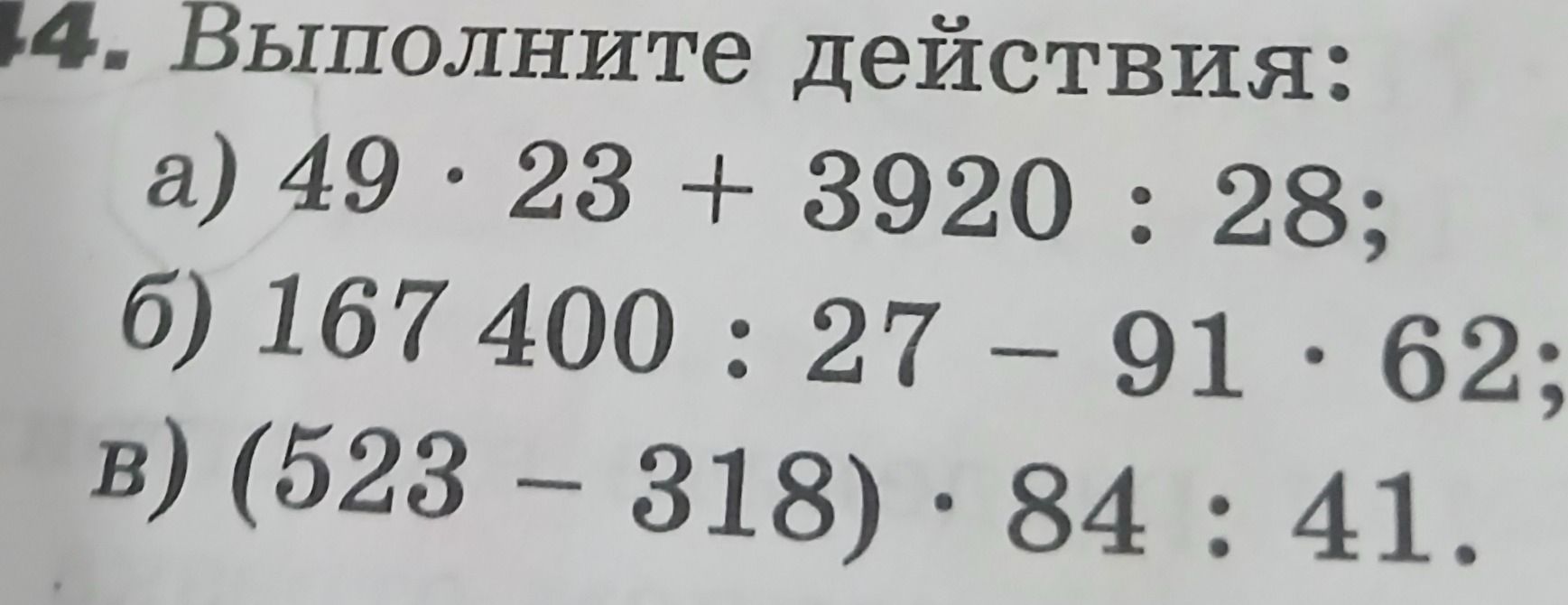 Фото задания: 4. Выполните действия: а) 49 · 23 + 3920 : 28; б) 167400 : 27 − 91 · 62; в) (523 − 318) · 84 : 41.