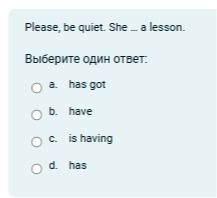 Фото задания: Please, be quiet. She __ a lesson. Выберите один ответ: a. has got; b. have; c. is having; d. has