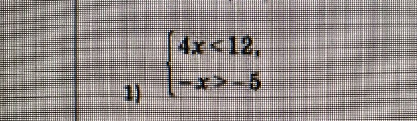 Фото задания: 1) \(\begin{cases}4x<12,\\-x>-5\end{cases}\)