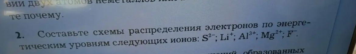Фото задания: 2. Составьте схемы распределения электронов по энергетическим уровням следующих ионов: S²⁻; Li⁺; Al³⁺; Mg²⁺; F⁻.
