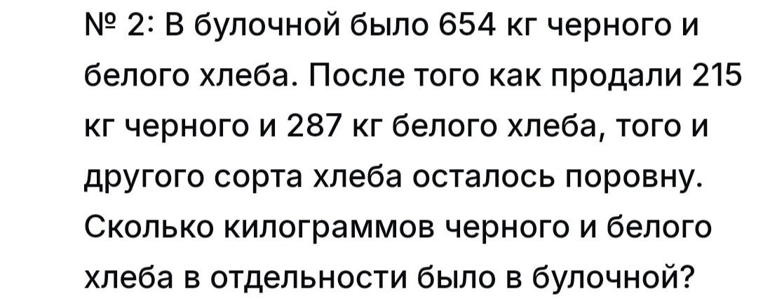 Фото задания: № 2: В булочной было 654 кг черного и белого хлеба. После того как продали 215 кг черного и 287 кг белого хлеба, того и…