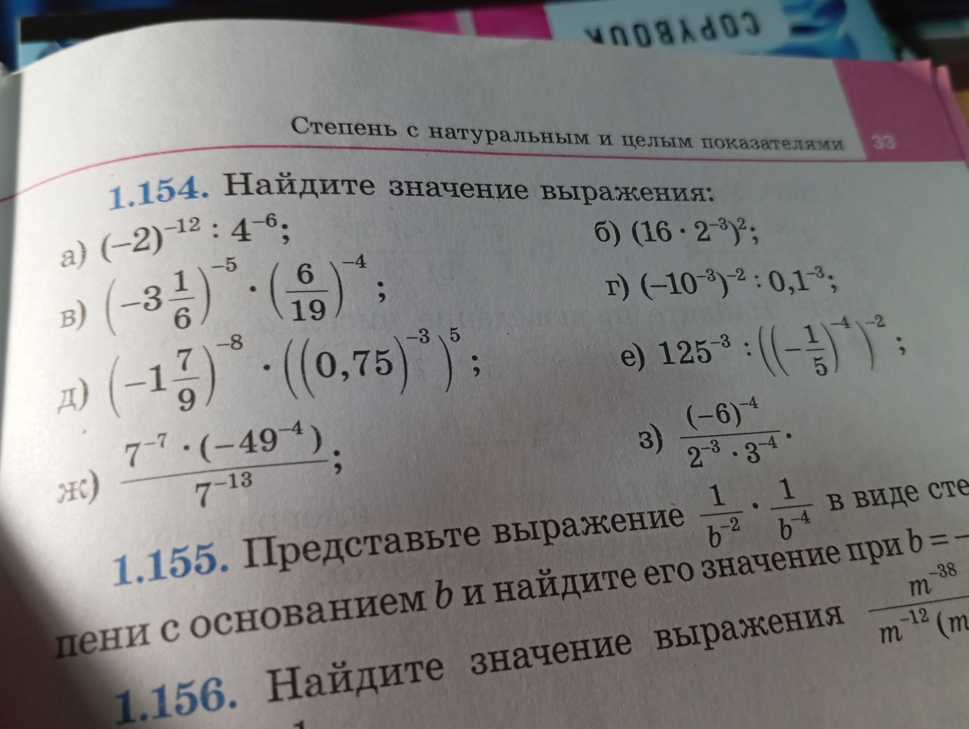 Фото задания: 1.154. Найдите значение выражения: а) (−2)⁻¹² : 4⁻⁶; б) (16 · 2⁻³)²; в) (−3 1/6)⁻⁵ · (6/19)⁻⁴; г) (−10⁻³)⁻² : 0,1⁻³; д) (−1…