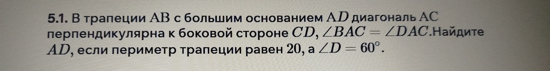 Фото задания: 5.1. В трапеции ABCD с большим основанием AD диагональ AC перпендикулярна к боковой стороне CD, ∠BAC = ∠DAC. Найдите AD, если…