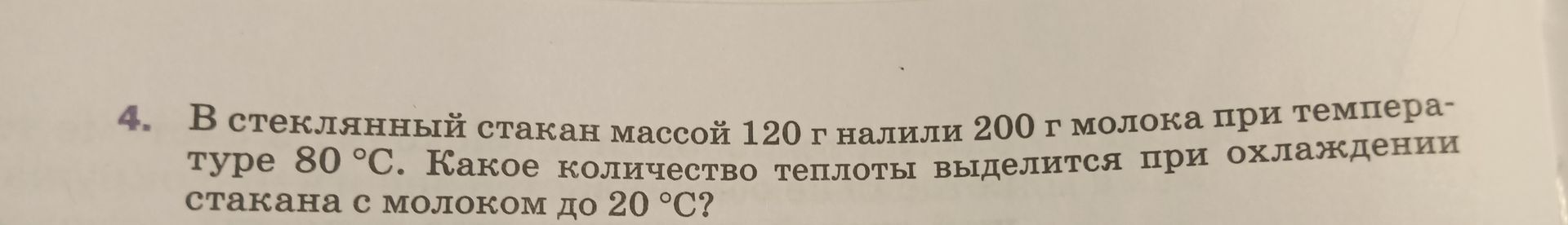 Фото задания: 4. В стеклянный стакан массой 120 г налили 200 г молока при температуре 80 °C. Какое количество теплоты выделится при…
