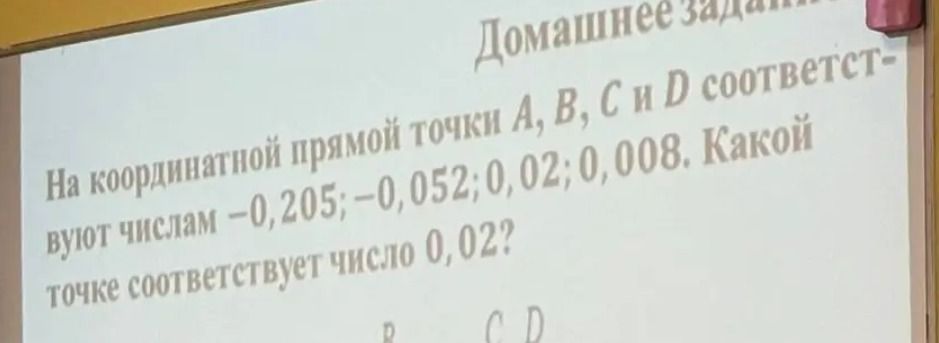 Фото задания: На координатной прямой точки A, B, C и D соответствуют числам −0,205; −0,052; 0,02; 0,008. Какой точке соответствует число…