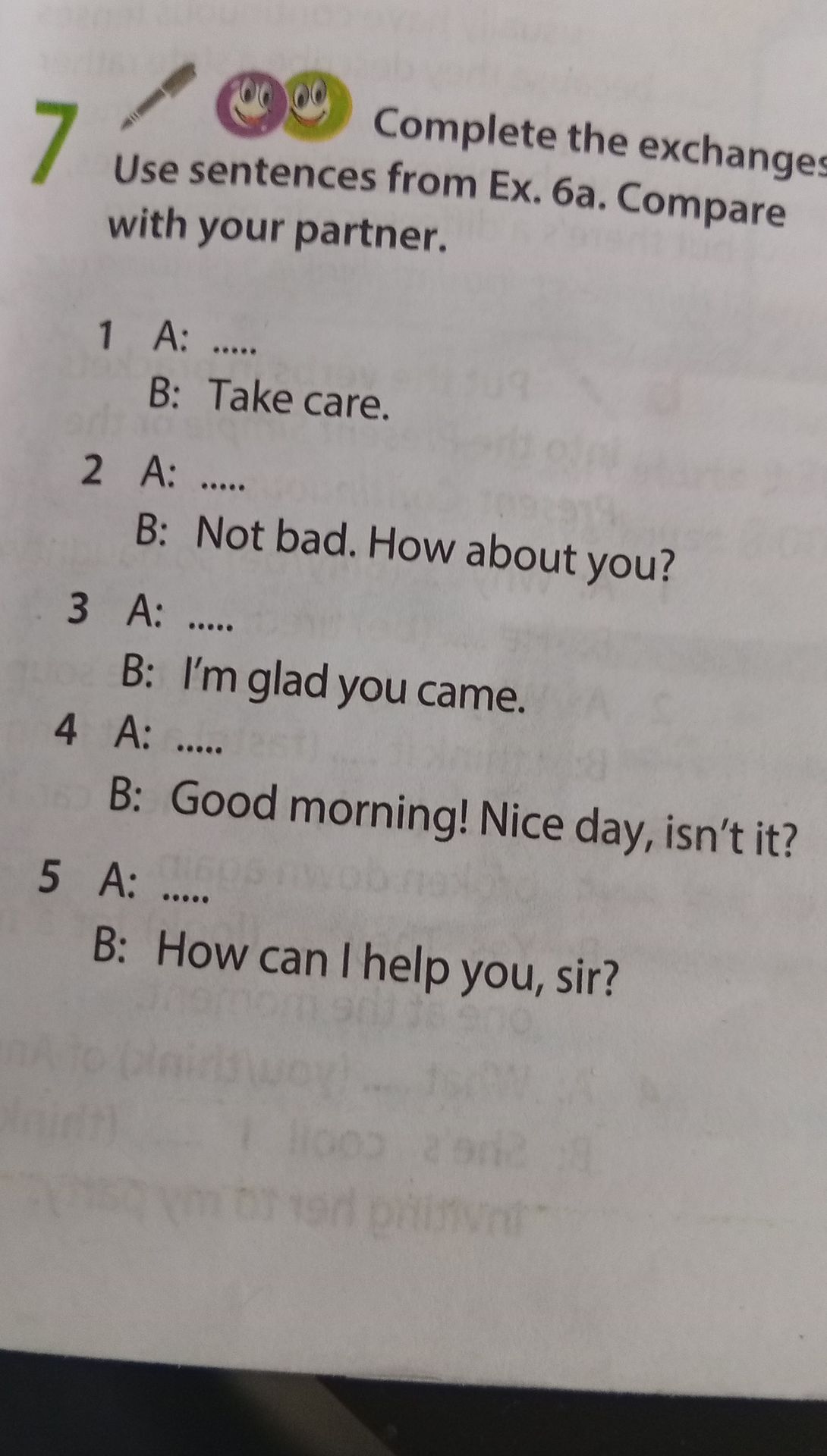 Фото задания: Complete the exchanges. Use sentences from Ex. 6a. Compare with your partner. 2 A: _____ B: Not bad. How about you?