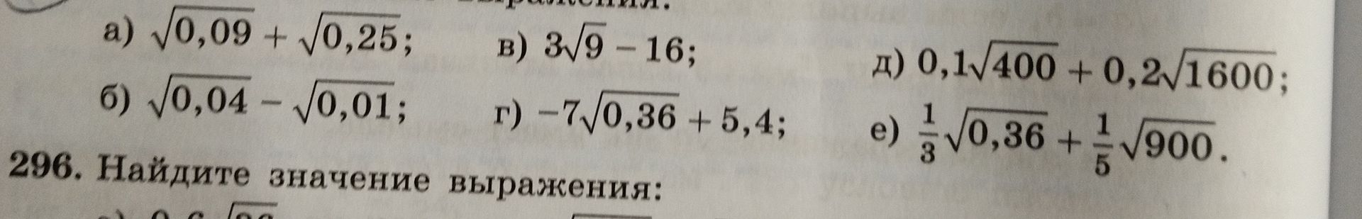 Фото задания: Вычислите: а) √0,09 + √0,25; б) √0,04 − √0,01; в) 3√9 − 16; г) −7√0,36 + 5,4; д) 0,1√400 + 0,2√1600; е) 1/3√0,36 + 1/5√900.