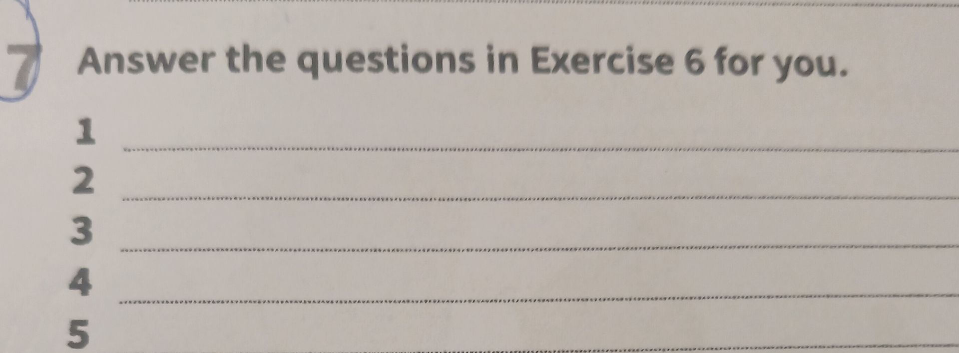 Фото задания: Answer the questions in Exercise 6 for you. 1. [текст вопроса отсутствует] 2. [текст вопроса отсутствует] 3. [текст вопроса…