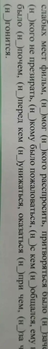 Фото задания: Вставьте НЕ или НИ в слова и сочетания: …слабых мест фильм, (н_)мог (н_)кого расспросить, притворяться было (н_)зачем,…