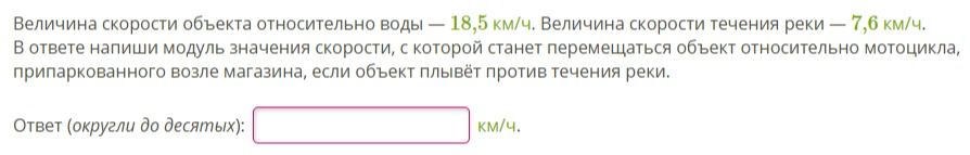 Фото задания: Величина скорости объекта относительно воды — 18,5 км/ч. Величина скорости течения реки — 7,6 км/ч. Напиши модуль значения…