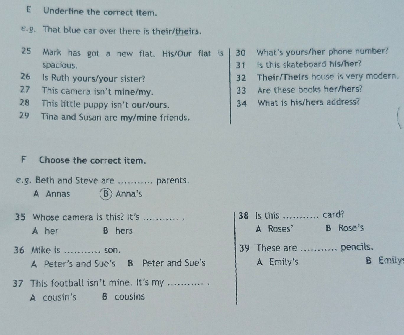 Фото задания: E. Underline the correct item. 25. Mark has got a new flat. His/Our flat is spacious. 26. Is Ruth yours/your sister? 27. This…
