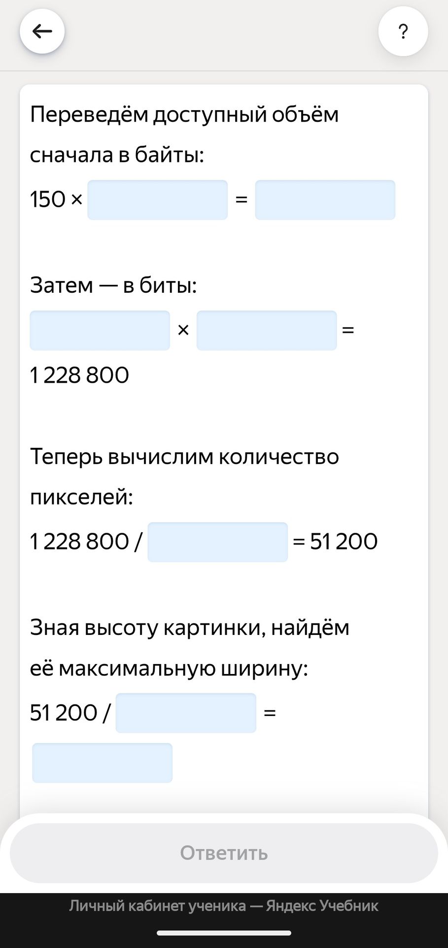 Фото задания: Переведём доступный объём сначала в байты: 150 × [ ] = [ ]. Затем — в биты: [ ] × [ ] = 1 228 800. Теперь вычислим количество…