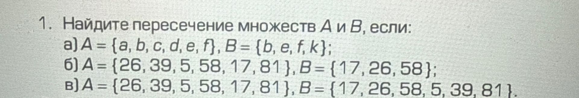 Фото задания: 1. Найдите пересечение множеств A и B, если: а) A = {a, b, c, d, e, f}, B = {b, e, f, k}; б) A = {26, 39, 5, 58, 17, 81}, B =…