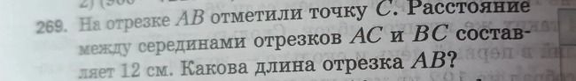 Фото задания: 269. На отрезке AB отметили точку C. Расстояние между серединами отрезков AC и BC составляет 12 см. Какова длина отрезка AB?