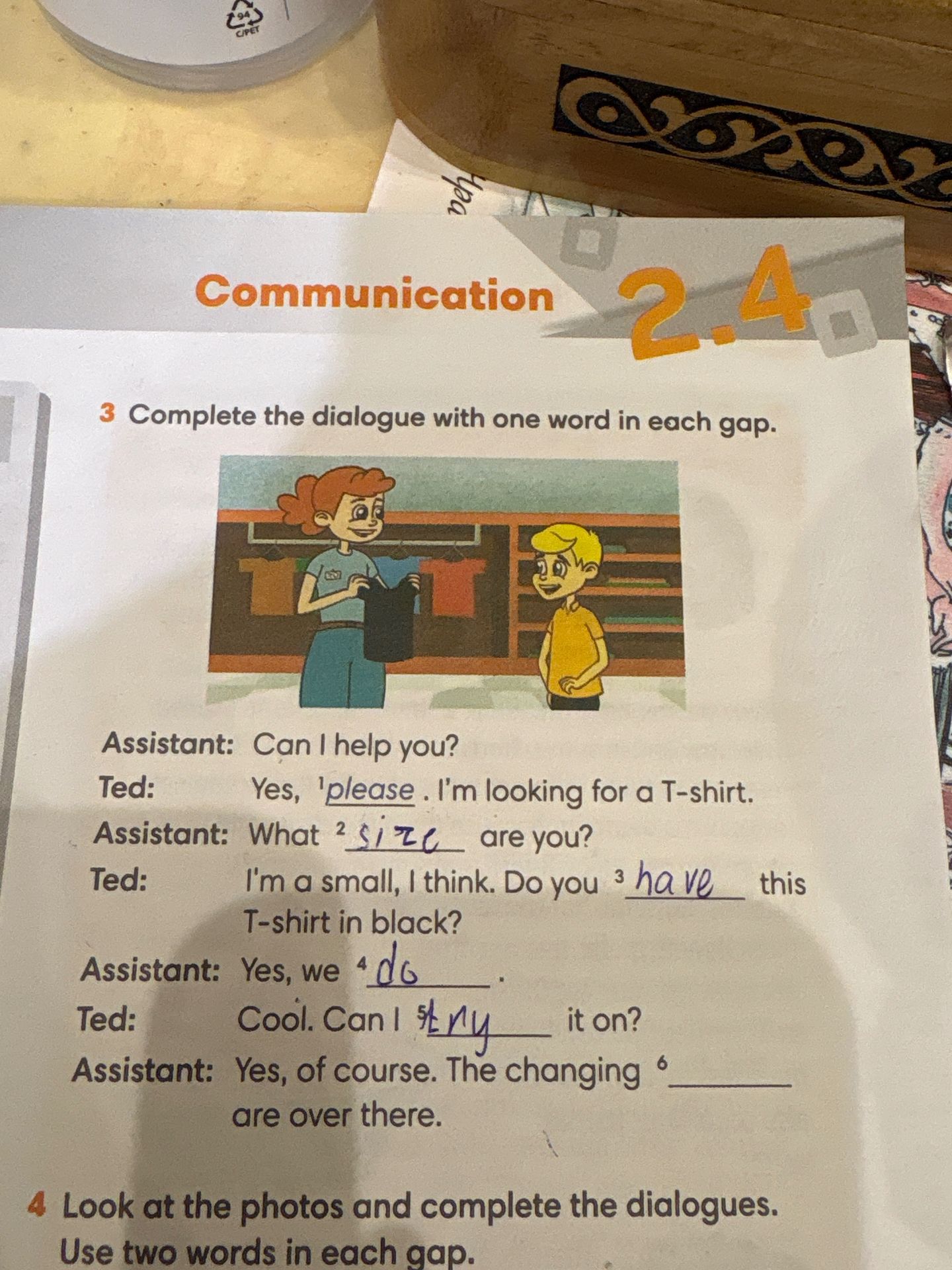 Фото задания: 3 Complete the dialogue with one word in each gap. Assistant: Can I help you? Ted: Yes, please. I'm looking for a T-shirt.…