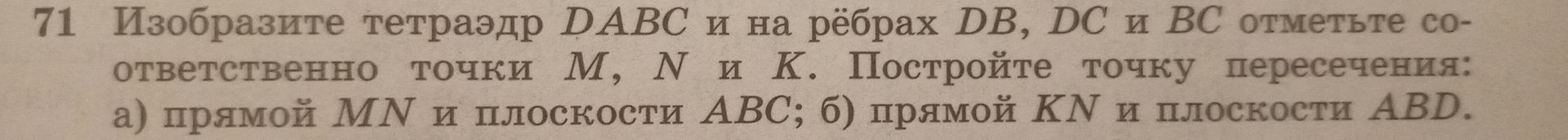 Фото задания: 71. Изобразите тетраэдр DABC и на рёбрах DB, DC и BC отметьте соответственно точки M, N и K. Постройте точку пересечения:…