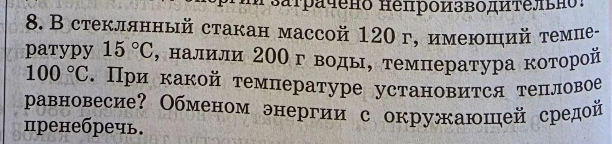 Фото задания: 8. В стеклянный стакан массой 120 г, имеющий температуру 15 °C, налили 200 г воды, температура которой 100 °C. При какой…