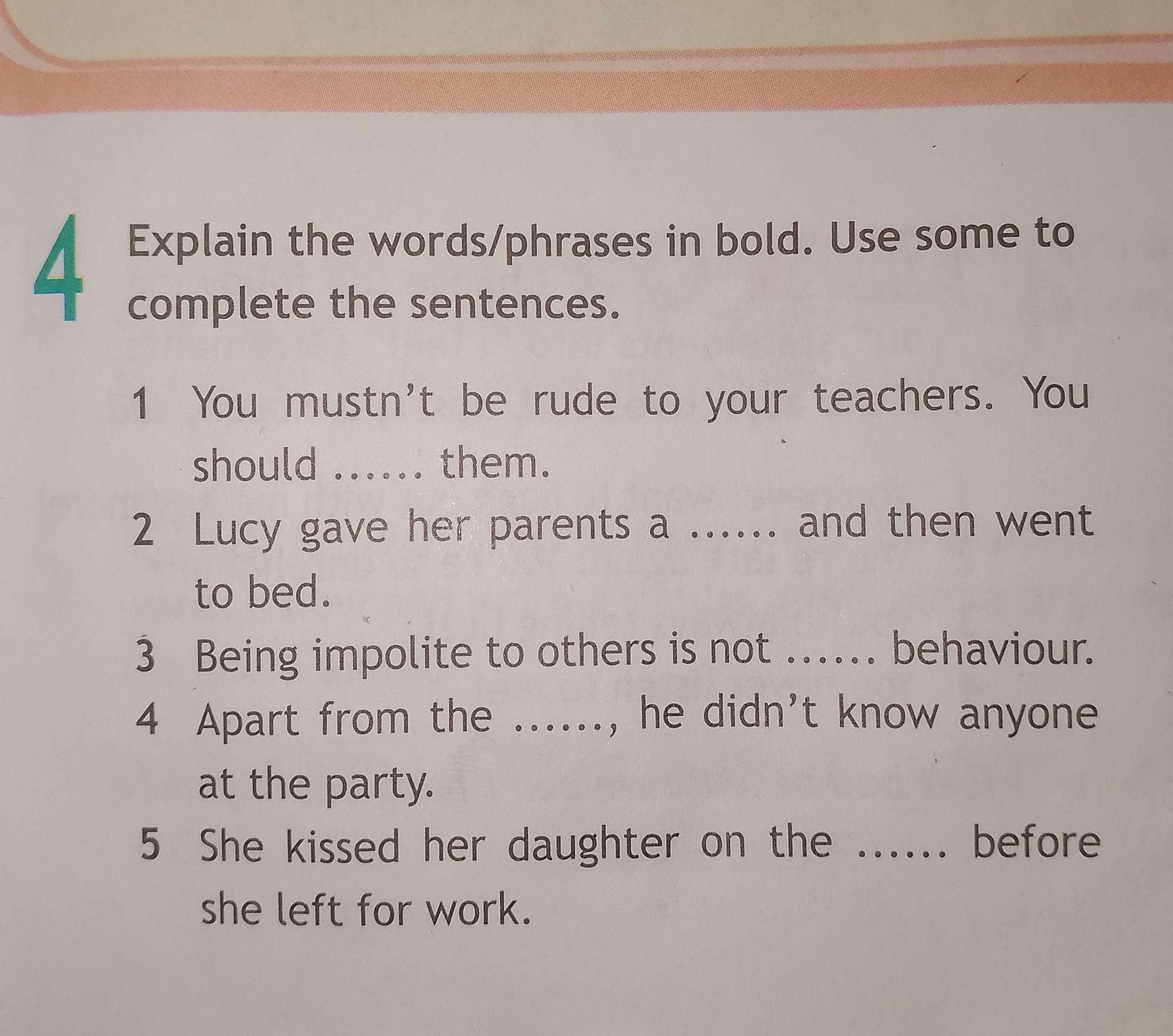 Фото задания: Exercise 4. Explain the words/phrases in bold. Use some to complete the sentences. 1. You mustn’t be rude to your teachers.…