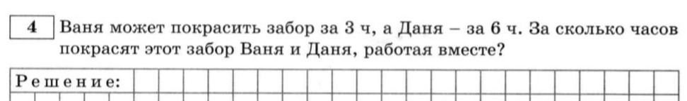 Фото задания: 4. Ваня может покрасить забор за 3 ч, а Даня — за 6 ч. За сколько часов покрасят этот забор Ваня и Даня, работая вместе?