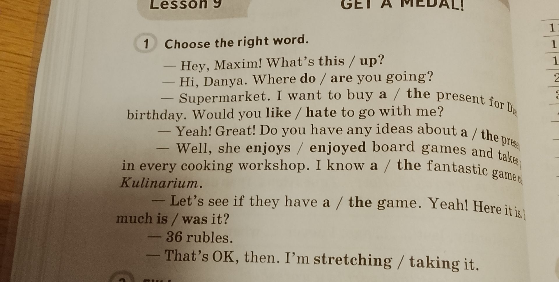 Фото задания: 1. Choose the right word. — Hey, Maxim! What’s this / up? — Hi, Danya. Where do / are you going? — Supermarket. I want to buy…