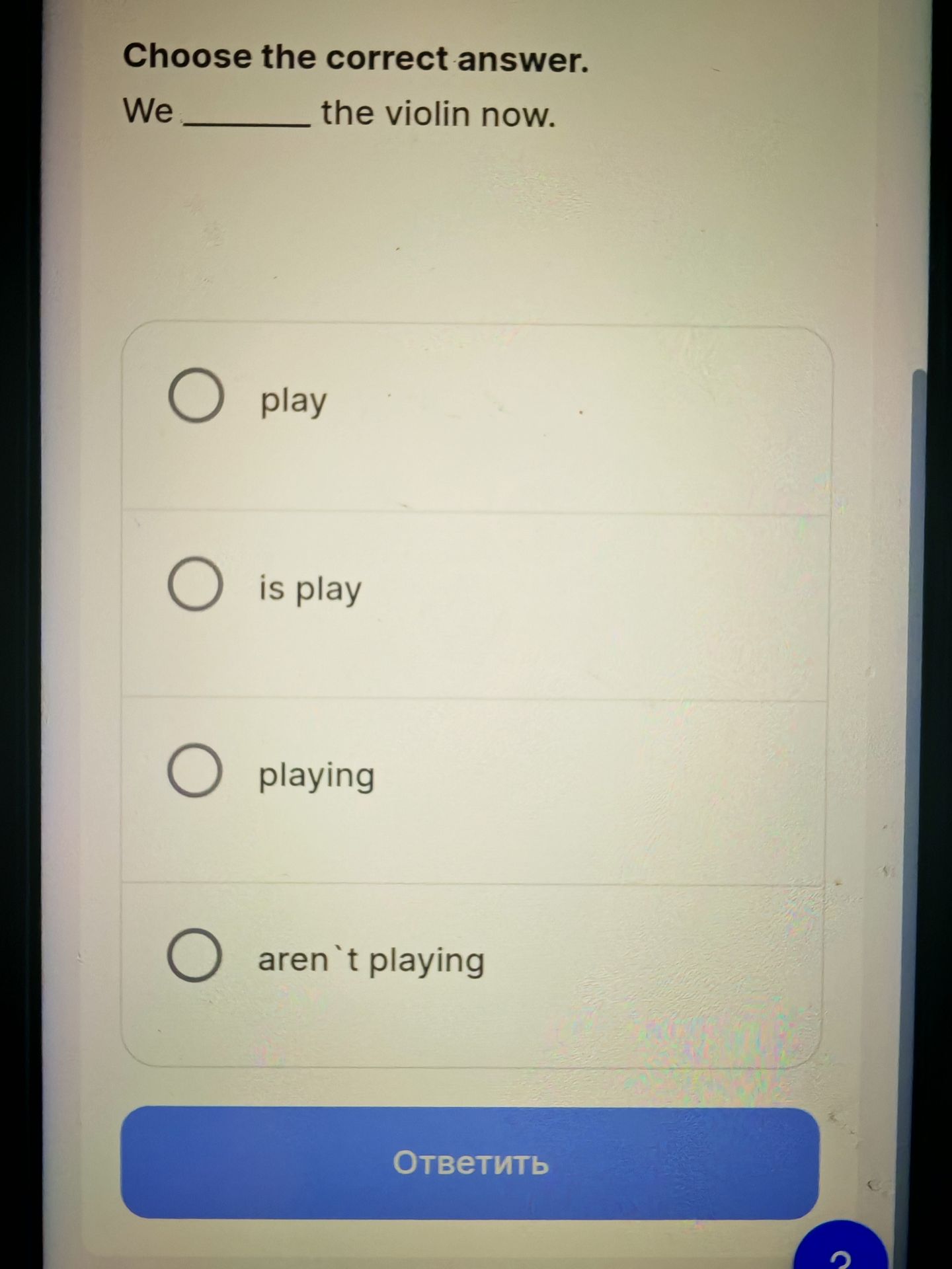 Фото задания: Choose the correct answer. We ______ the violin now. (play / is play / playing / aren’t playing)
