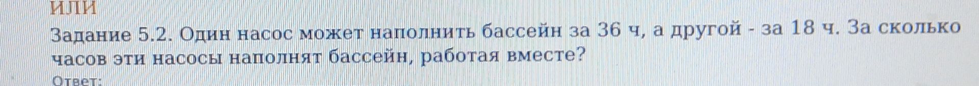 Фото задания: Задание 5.2. Один насос может наполнить бассейн за 36 ч, а другой — за 18 ч. За сколько часов эти насосы наполнят бассейн,…