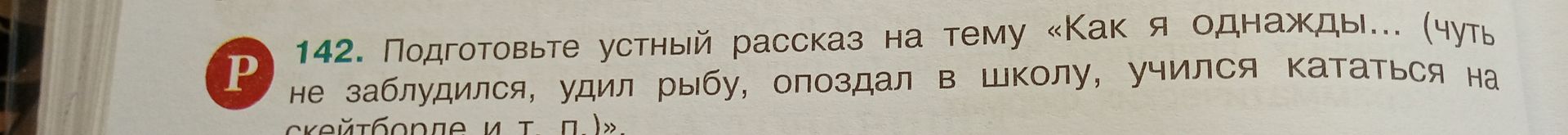 Фото задания: 142. Подготовьте устный рассказ на тему «Как я однажды… (чуть не заблудился, удил рыбу, опоздал в школу, учился кататься на…