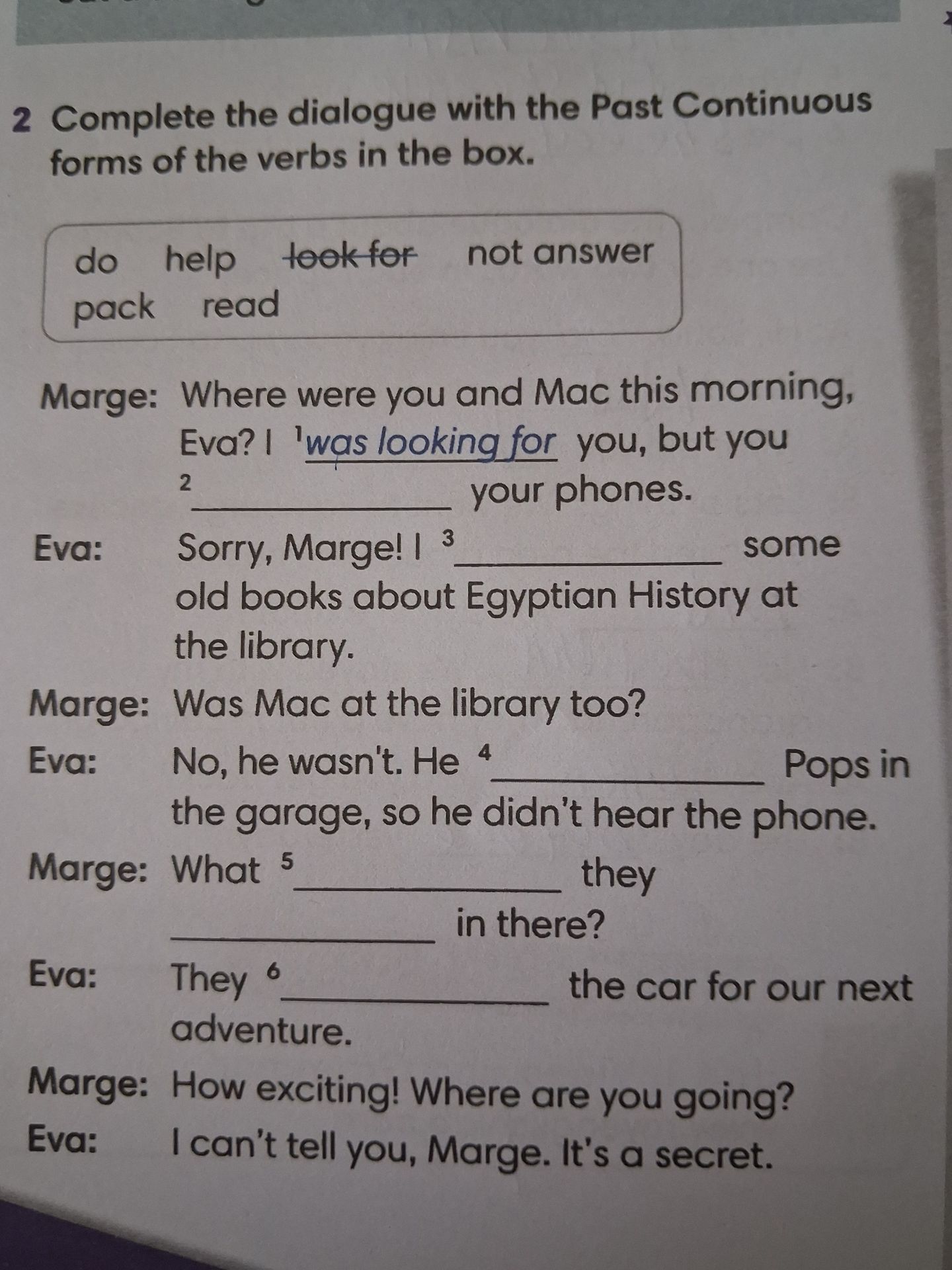 Фото задания: 2. Complete the dialogue with the Past Continuous forms of the verbs in the box: do, help, look for, not answer, pack,…