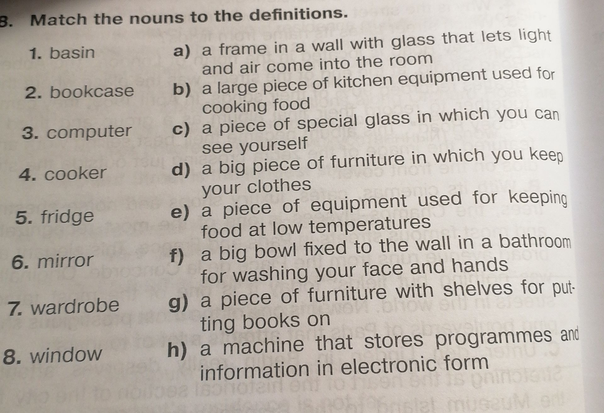 Фото задания: 8. Match the nouns to the definitions. 1. basin 2. bookcase 3. computer 4. cooker 5. fridge 6. mirror 7. wardrobe 8. window…