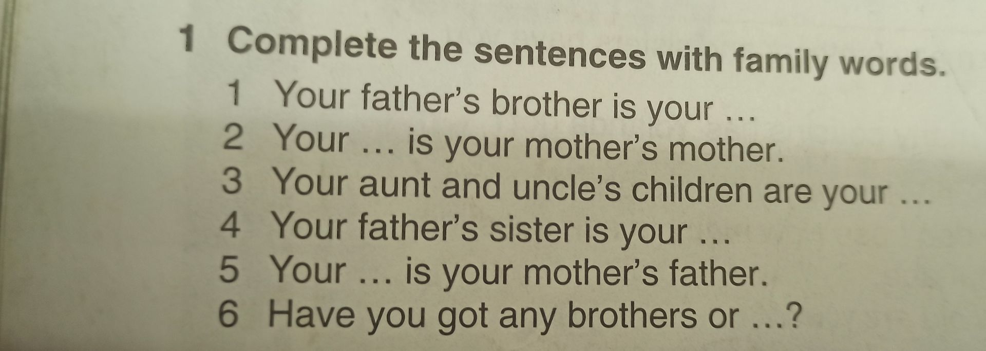 Фото задания: 1 Complete the sentences with family words. 1 Your father’s brother is your ... 2 Your ... is your mother’s mother. 3 Your…