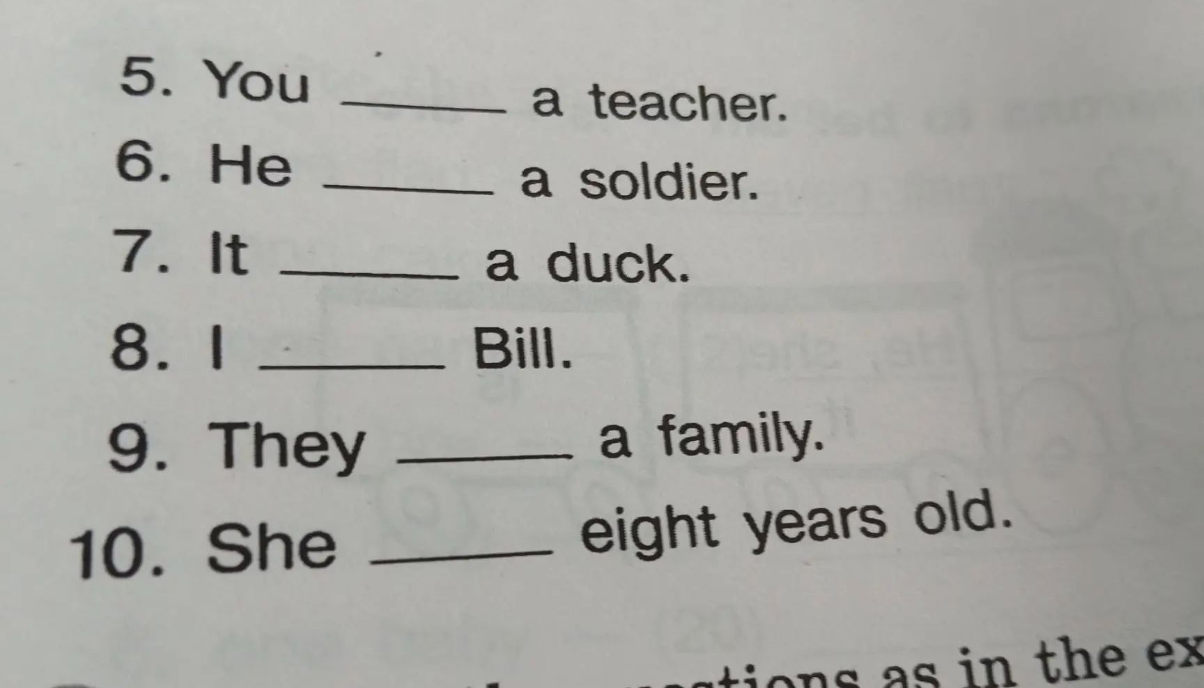 Фото задания: 5. You _____ a teacher. 6. He _____ a soldier. 7. It _____ a duck. 8. I _____ Bill. 9. They _____ a family. 10. She _____…