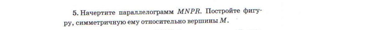 Фото задания: 5. Начертите параллелограмм MNPR. Постройте фигуру, симметричную ему относительно вершины M.