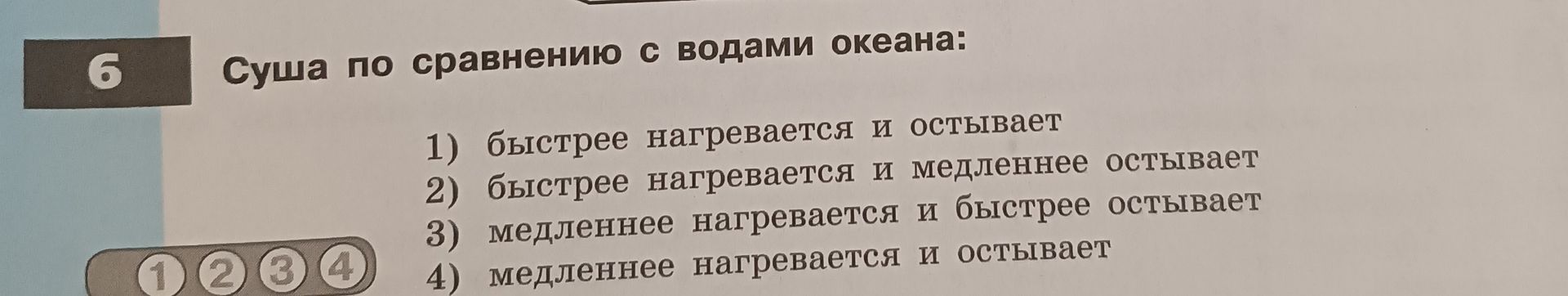 Фото задания: 6. Суша по сравнению с водами океана: 1) быстрее нагревается и остывает; 2) быстрее нагревается и медленнее остывает; 3)…