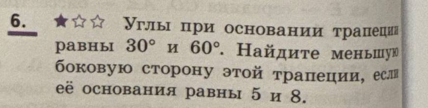 Фото задания: 6. Углы при основании трапеции равны 30° и 60°. Найдите меньшую боковую сторону этой трапеции, если её основания равны 5 и 8.