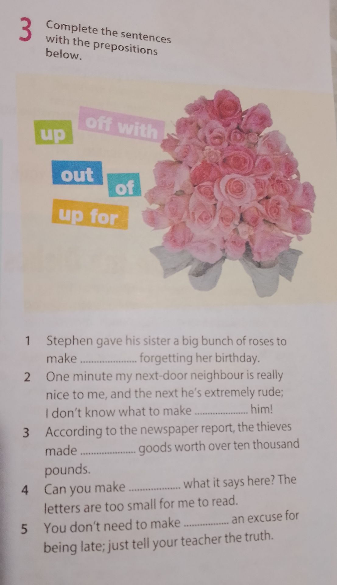 Фото задания: 3. Complete the sentences with the prepositions below: up, off with, out, of, up for. 1) Stephen gave his sister a big…