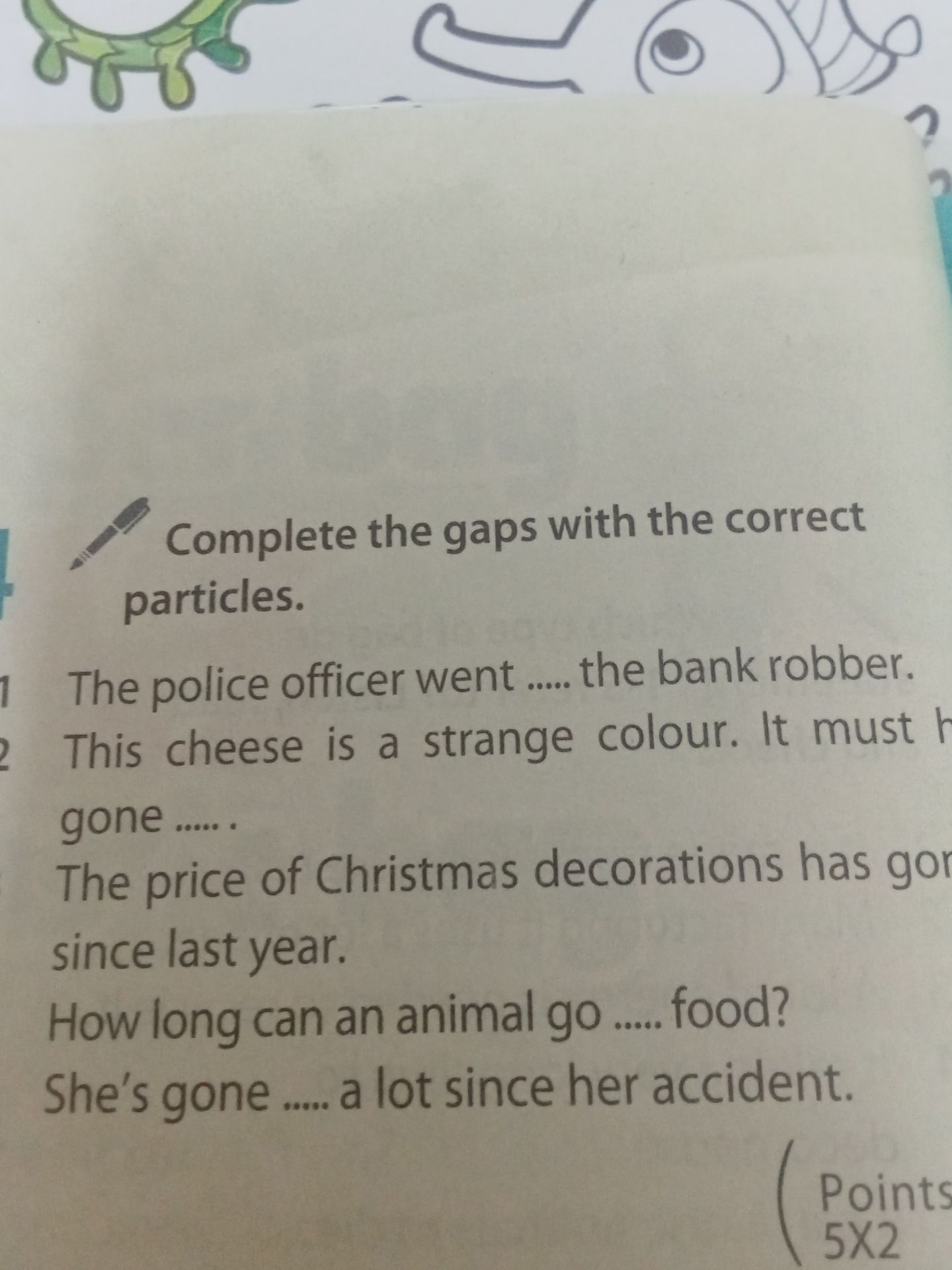 Фото задания: Complete the gaps with the correct particles. 1. The police officer went ..... the bank robber. 2. This cheese is a strange…